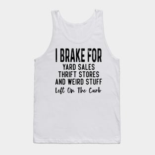 I Brake For Yard Sales Thrift Stores And Weird Stuff Left On The Curb Tank Top